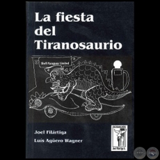 LA FIESTA DEL TIRANOSAURIO - Autores:  JOEL FILÁRTIGA y  LUIS AGÜERO WAGNER - Año 2013